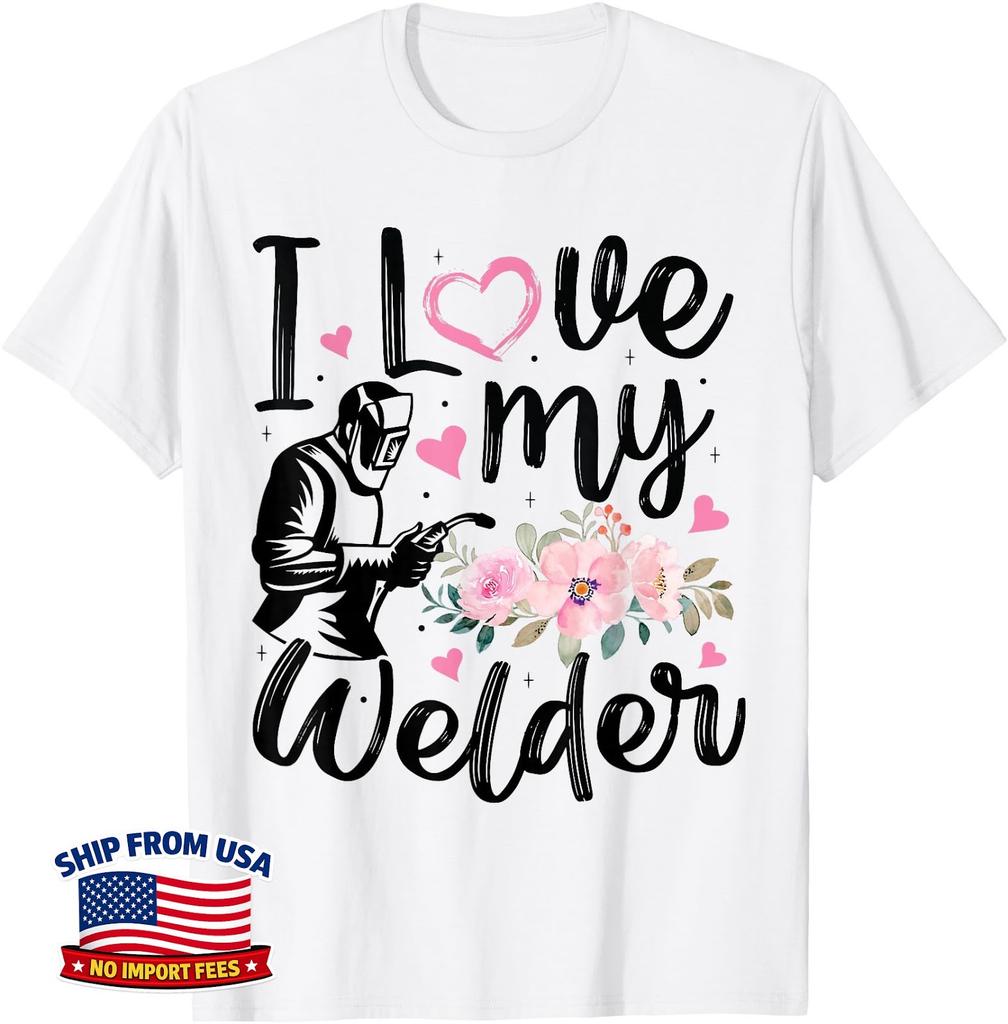 I Love My Welder Funny Welder Wife Girlfriend Women Unisex T-Shirt