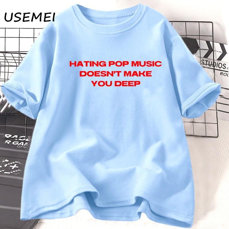 Hating Pop Music Doesnt Make You Deep T Shirts Women Unisex Harajuku 90s Fashion Tshirt Cotton Short Sleeve Graphic T Shirts