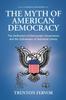The The Myth of American Democracy : The Deification of Democratic Governance and the Subversion of Individual Liberty Book