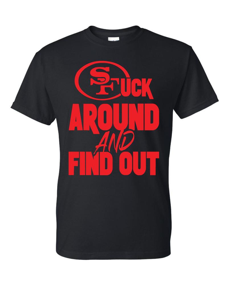 San Francisco 49ers F Around and Find Out T-Shirt Sizes S-5XL & Youth Kids Unisex T-Shirt