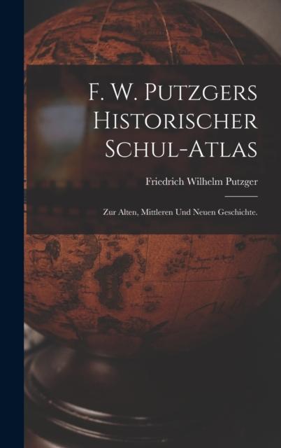 Книга F. W. Putzgers Historischer Schul-Atlas : Zur Alten, Mittleren Und Neuen Geschichte.