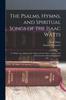 Книга The Psalms, Hymns, and Spiritual Songs of the Isaac Watts : To Which Are Added, Select Hymns From Other Authors; and Directions for Musical Expression