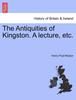Книга The Antiquities of Kingston. a Lecture, Etc.