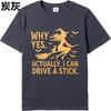 Daily Wear Summer Men tshirt Why Yes Actually I Can Drive A Stick Short Sleeve New Arrived Oneck Tshirt Male Workout Tshirt