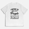 I Refuse To Argue With People Who Should Have Been Swallowed Tshirt