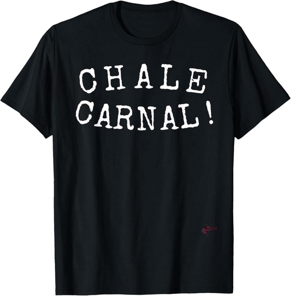 Chale Carnal! Mexican Humor T-Shirt
