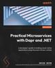 Книга Practical Microservices with Dapr and .NET : A Developer's Guide To Building Cloud-native Applications Using the Event-driven Runtime