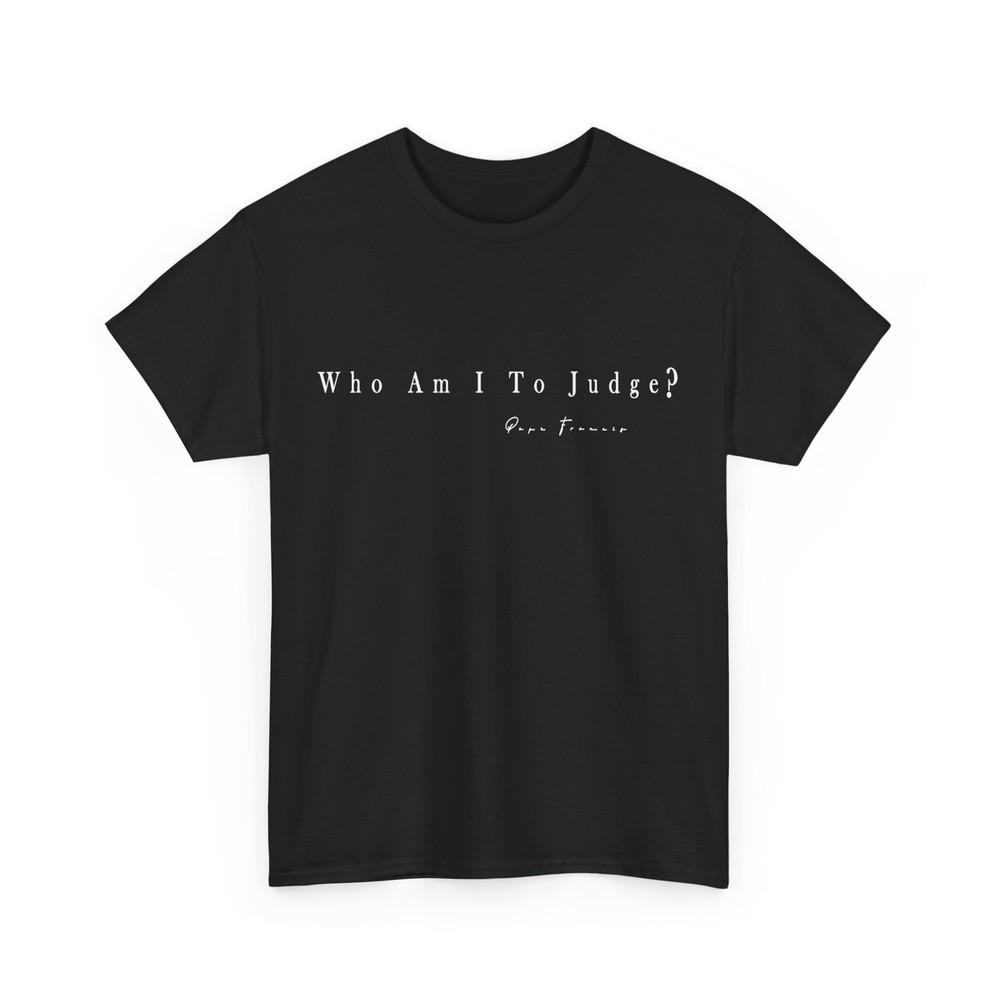 Who Am I To Judge T-Shirt