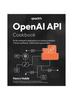 Книга OpenAI API Cookbook : A Practical Guide To Integrating and Optimizing the OpenAI API for Innovative Applications