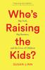 The Who???s Raising the Kids? : Big Tech, Big Business, and the Lives of Children Book