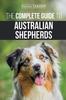 Книга The Complete Guide To Australian Shepherds : Learn Everything You Need To Know About Raising, Training, and Successfully Living with Your New Aussie