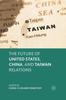 The The Future of United States, China, and Taiwan Relations Book