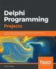 Книга Delphi Programming Projects : Build a Range of Exciting Projects by Exploring Cross-platform Development and Microservices