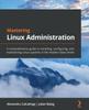 The Mastering Linux Administration : A Comprehensive Guide To Installing, Configuring, and Maintaining Linux Systems In the Modern Data Center Book