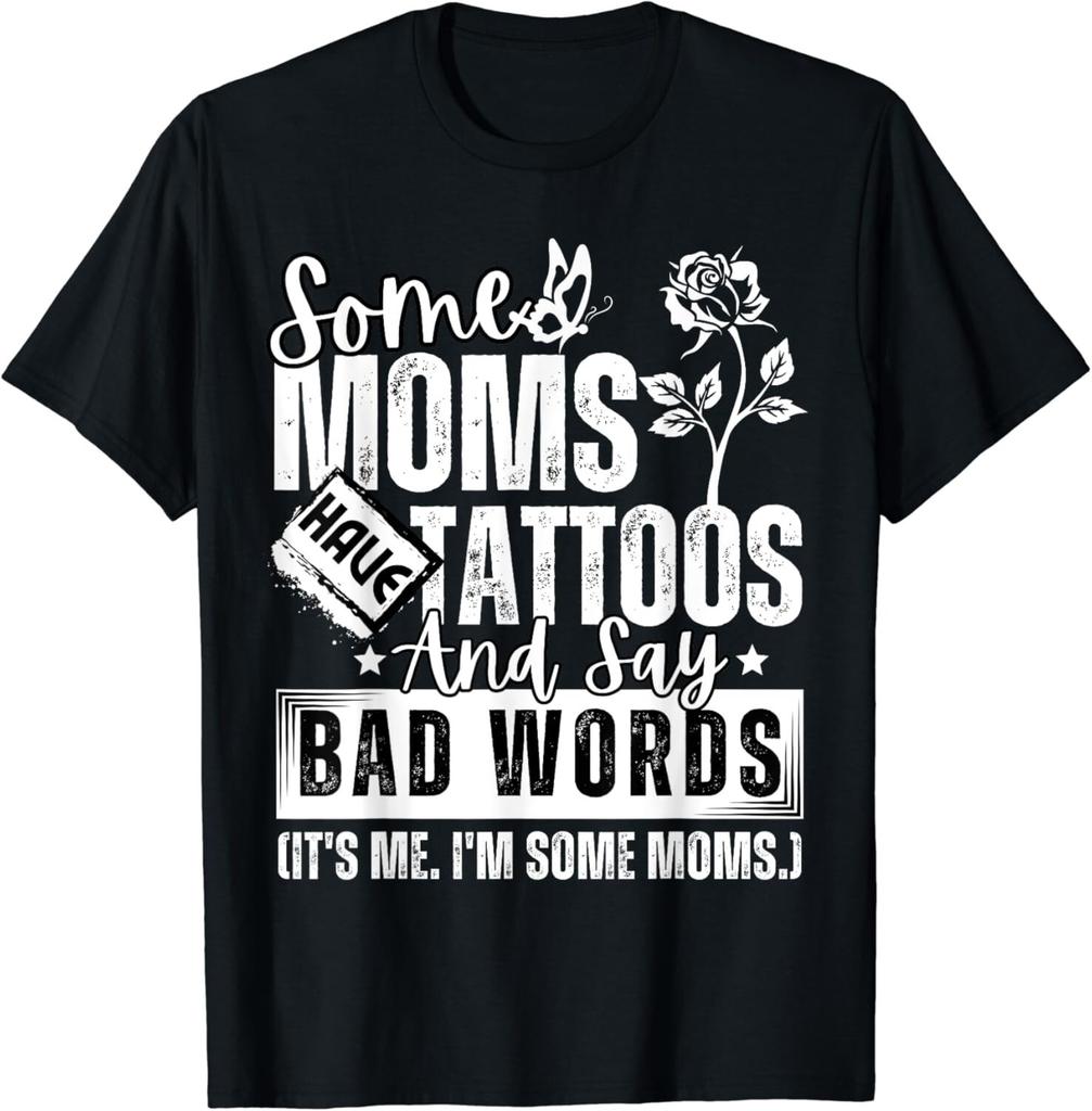 Some Moms Have Tattoos and Say Bad Words It's Proud Me Funny Gift Unisex T-Shirt Mens Womens Tees Top