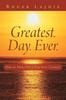 The Greatest. Day. Ever. : How To Make Every Day Your Greatest Book