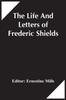 Книга The Life And Letters Of Frederic Shields