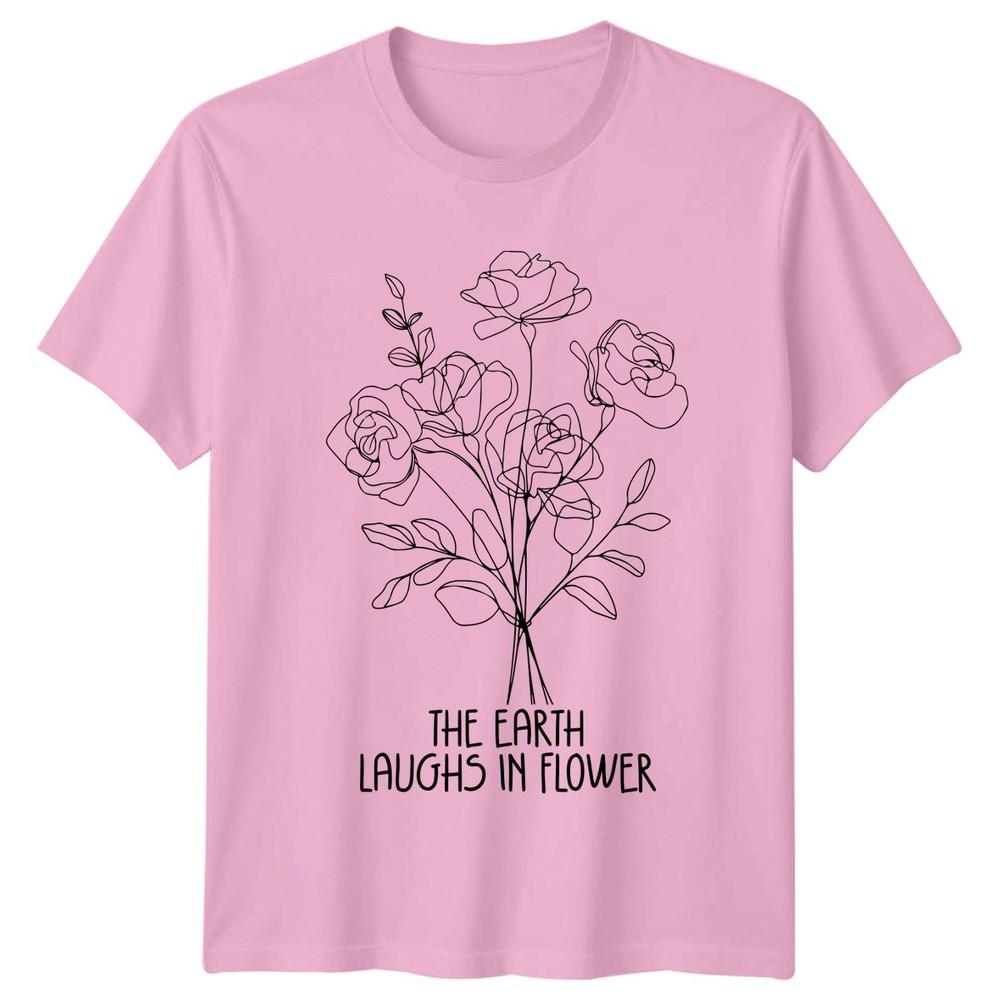 The Earth Laughs In Flower Unisexs TShirt Floral Quotes Nature Birthday