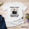 Personal Stalker I Will Follow You Maltese Lover Gift T-Shirt Unisex T-shirt