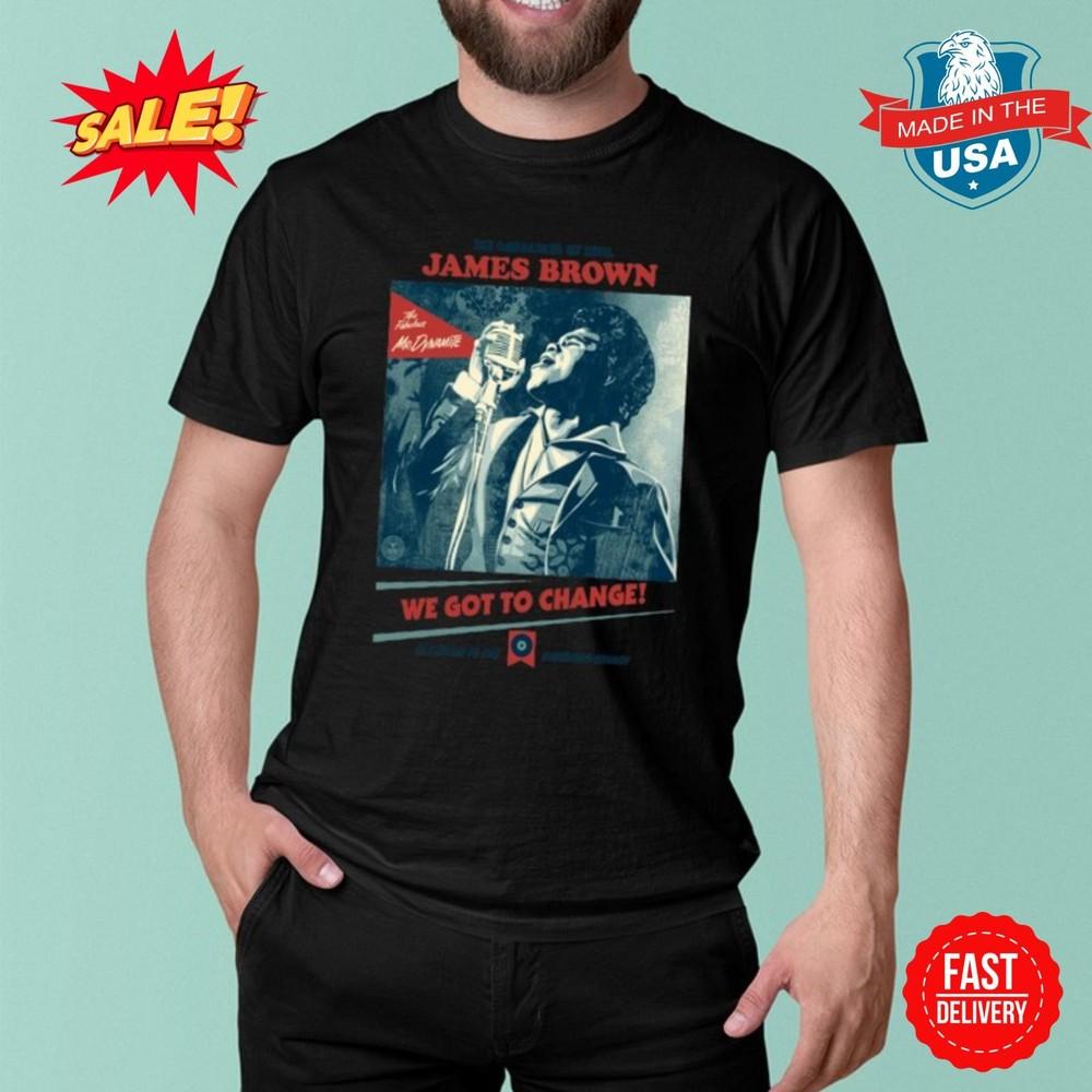 James Brown We Got To Change 2024 Shirt S-5XL Unisex T-Shirt