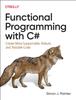 The Functional Programming with C# : Create More Supportable, Robust, and Testable Code Book