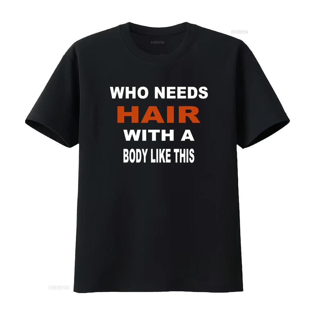 Who Needs Hair With A Body Like This Slogan Print T Shirt for Casual Soft Slightly graphic