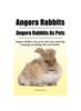 Книга Angora Rabbit. Angora Rabbits As Pets. Angora Rabbit Care, Pros and Cons, Housing, Keeping, Breeding, Diet and Health.