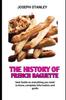 Книга The History of French Baguette : The Secrete Of Making the Perfect Baguette