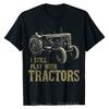 Funny I Still Play With Tractors Farmer Farm Gift Men T-Shirt Plain Mens Tops Tees Personalized T Shirt Cotton Party Clothing