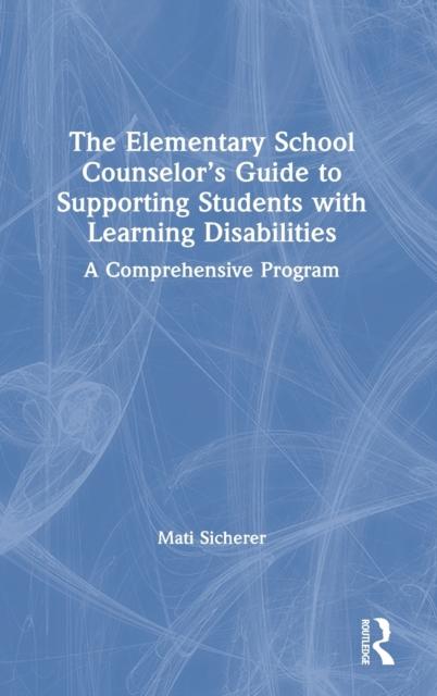 The The Elementary School Counselor's Guide To Supporting Students with Learning Disabilities : A Comprehensive Program Book