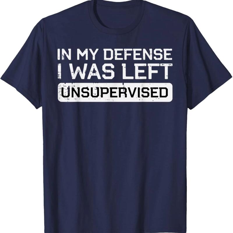 In My Defense I Was Left Unsupervised Funny Graphic Tee Breathable Cotton Casual T-Shirt