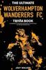 Книга The Ultimate Wolverhampton Wanderers FC Trivia Book : A Collection of Amazing Trivia Quizzes and Fun Facts for Die-Hard Wolves Fans!