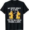My Ducks Are Not In A Row Theyre In A Circle Passing A Joint T-Shirt