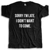 New Fashion T-shirt Men Crew Neck Tees Sorry Im Late I Didnt Want To Come T-Shirt Hip-Tope Mans T-Shirts Male Cotton Tee-shirt