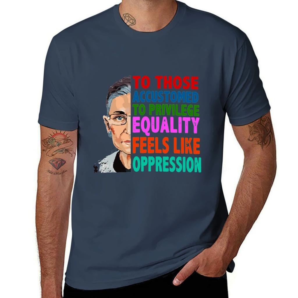 RBG Quote To Those Accustomed to Privilege Equality Feels like Oppression T-Shirt t shirt man cotton T-Shirt