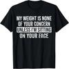 Funny My Weight Is None Of Your Concern Sarcastic Men Women T-Shirt