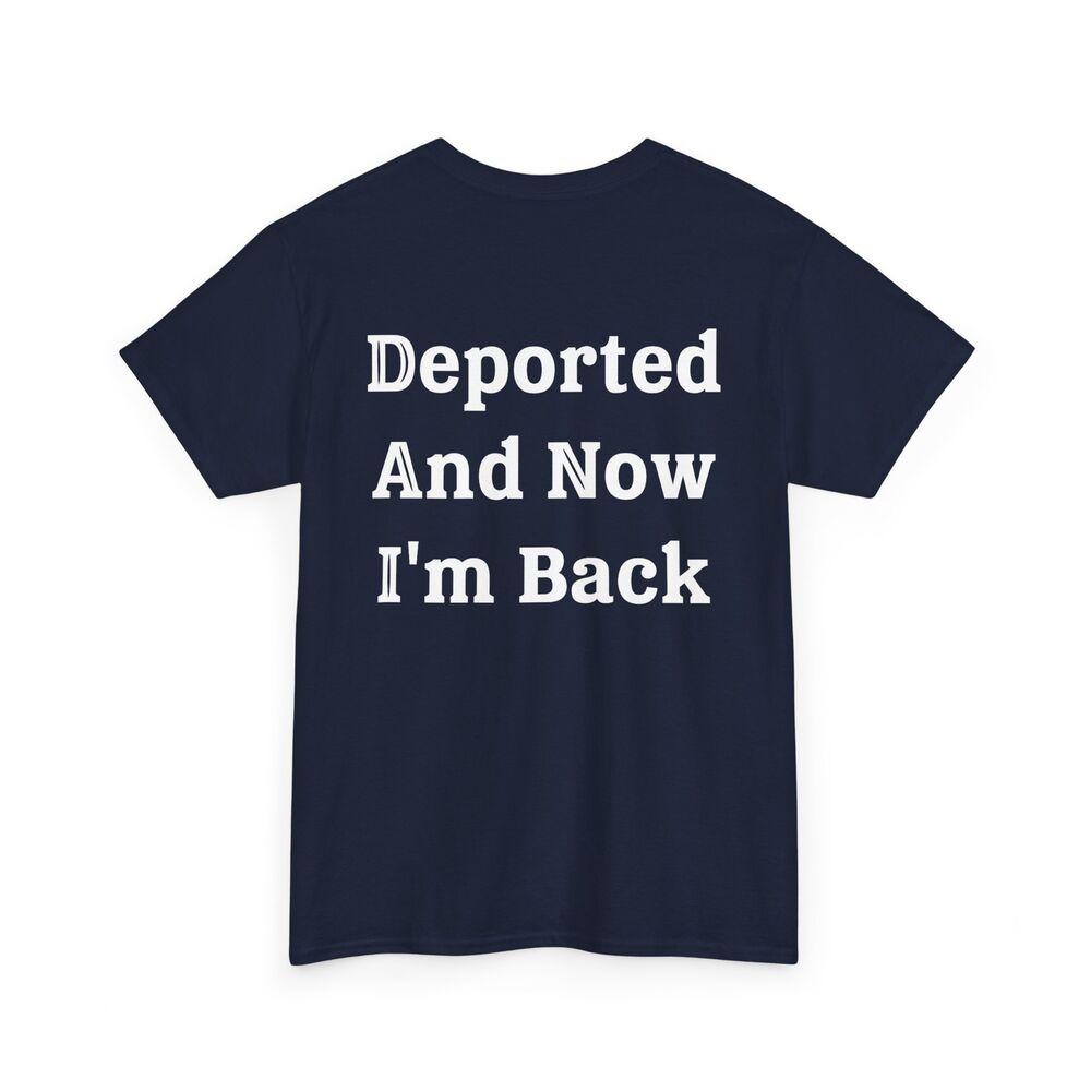 Deported And Now I‘m Back Shirt, Funny Sarcastic Quote (On Back) Shirt