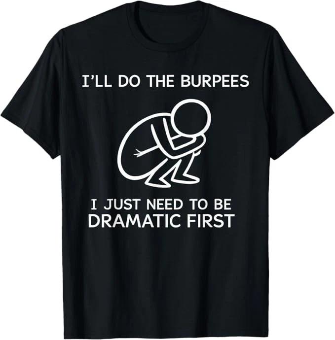 I’ll Do The Burpees I Just Need to Be Dramatic First Joke T-Shirt Size S-4XL