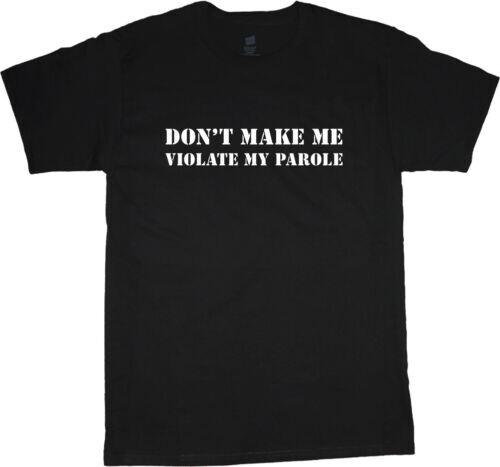Don't make me Violate my Parole Funny T Shirt Mens Womens Tees Top tee