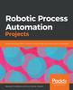 Книга Robotic Process Automation Projects : Build Real-world RPA Solutions Using UiPath and Automation Anywhere