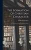 Книга The Formation Of Christian Character : A Contribution To Individual Christian Ethics