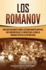 Книга Los Romanov : Una Guia Fascinante Sobre La Ultima Dinastia Imperial Que Goberno Rusia Y El Impacto Que La Familia Romanov Tuvo En La Historia Rusa