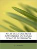 Книга Atlas De La Doctrine Catholique Ou Cours Complet De Religion