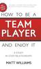 The How To Be A Team Player and Enjoy It : A Study In Staff Relationships Book