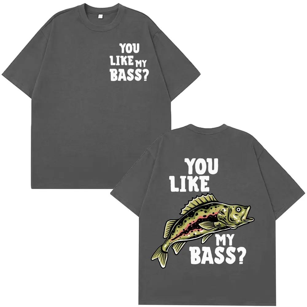 You Like My Bass Funny Fishing Meme TShirt Unisex Harajuku Style Short Sleeve Loose Casual Hip Hop Women And Men Tshirts