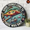 Good Things Come To Those Who Bait Trout Fishing Round Metal Sign