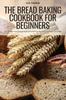 Книга The Bread Baking Cookbook for Beginners