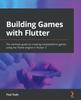 Книга Building Games with Flutter : The Ultimate Guide To Creating Multiplatform Games Using the Flame Engine In Flutter 3
