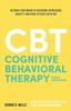 The Cognitive Behavioral Therapy : Retrain Your Brain To Overcome Depression, Anxiety and Panic Attacks with CBT Book