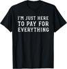 I'm Just Here To Pay For Everything Funny Mom Dad T-Shirt Unisex T-Shirt